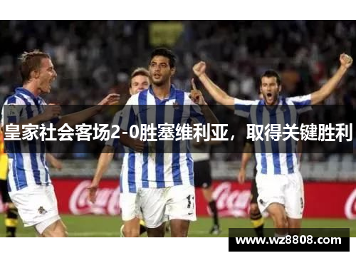 皇家社会客场2-0胜塞维利亚，取得关键胜利