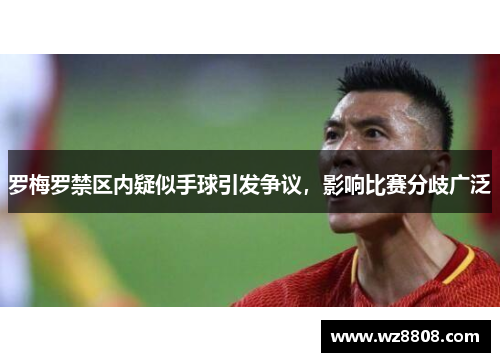 罗梅罗禁区内疑似手球引发争议，影响比赛分歧广泛